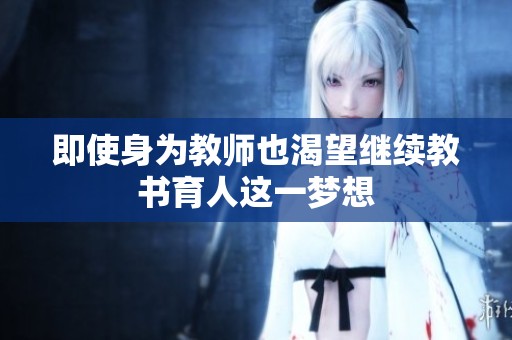 即使身为教师也渴望继续教书育人这一梦想