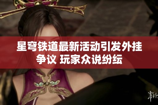 星穹铁道最新活动引发外挂争议 玩家众说纷纭