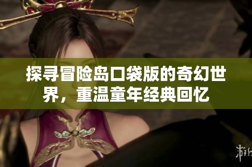 探寻冒险岛口袋版的奇幻世界，重温童年经典回忆
