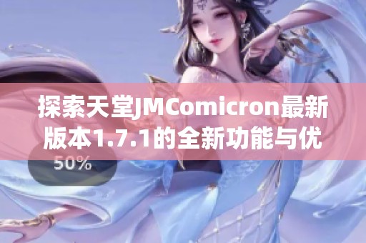 探索天堂JMComicron最新版本1.7.1的全新功能与优势