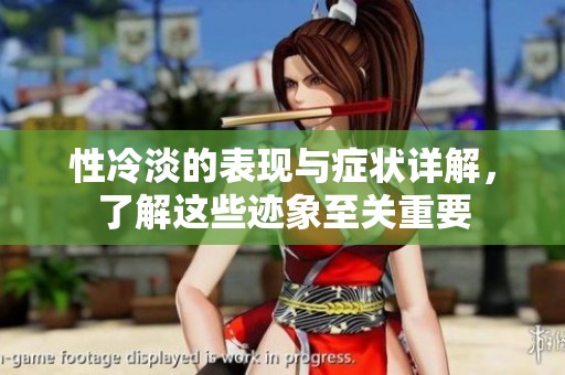 性冷淡的表现与症状详解，了解这些迹象至关重要