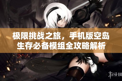 极限挑战之旅，手机版空岛生存必备模组全攻略解析