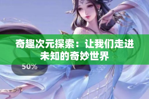 奇趣次元探索：让我们走进未知的奇妙世界
