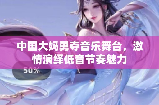 中国大妈勇夺音乐舞台，激情演绎低音节奏魅力