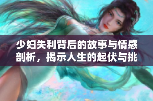 少妇失利背后的故事与情感剖析，揭示人生的起伏与挑战