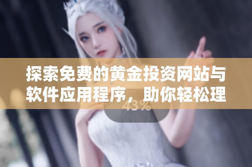 探索免费的黄金投资网站与软件应用程序，助你轻松理财