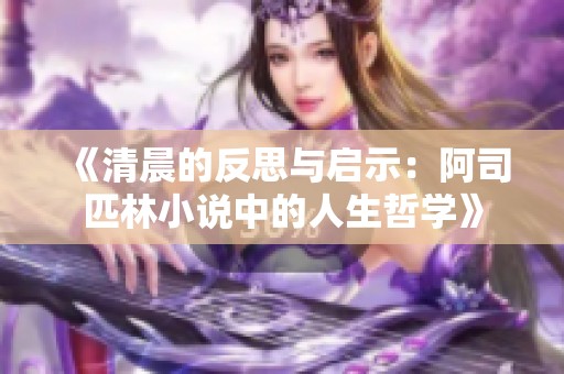 《清晨的反思与启示：阿司匹林小说中的人生哲学》
