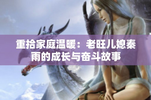 重拾家庭温暖：老旺儿媳秦雨的成长与奋斗故事
