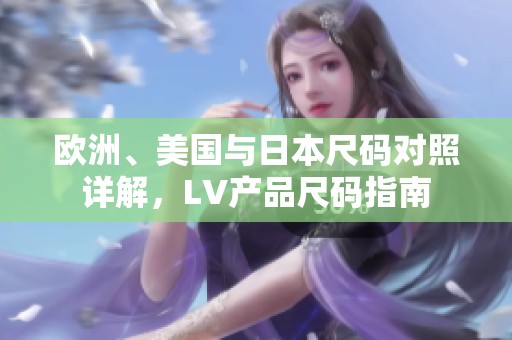 欧洲、美国与日本尺码对照详解，LV产品尺码指南