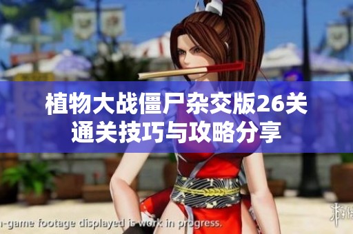 植物大战僵尸杂交版26关通关技巧与攻略分享