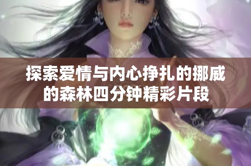 探索爱情与内心挣扎的挪威的森林四分钟精彩片段