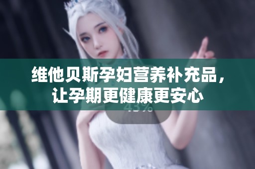 维他贝斯孕妇营养补充品，让孕期更健康更安心