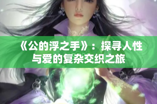 《公的浮之手》：探寻人性与爱的复杂交织之旅