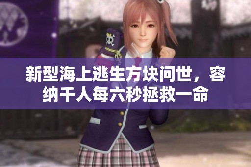 新型海上逃生方块问世，容纳千人每六秒拯救一命