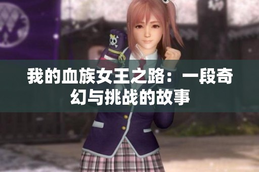 我的血族女王之路：一段奇幻与挑战的故事