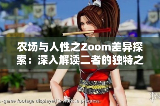 农场与人性之Zoom差异探索：深入解读二者的独特之处