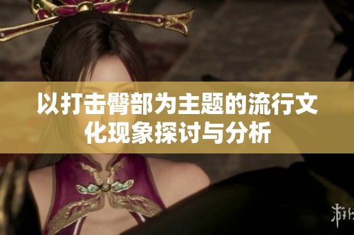 以打击臀部为主题的流行文化现象探讨与分析