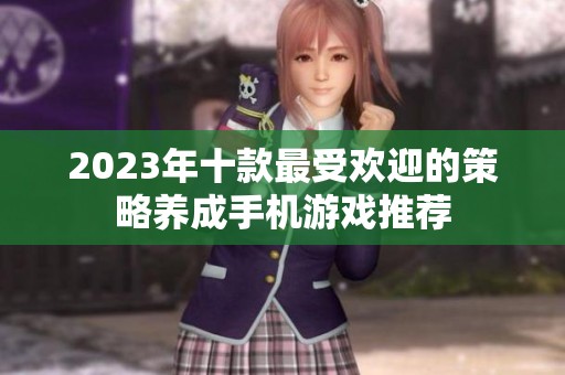 2023年十款最受欢迎的策略养成手机游戏推荐