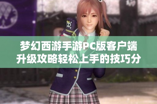 梦幻西游手游PC版客户端升级攻略轻松上手的技巧分享