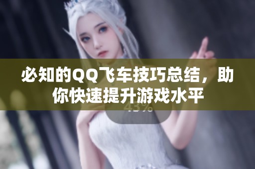 必知的QQ飞车技巧总结，助你快速提升游戏水平