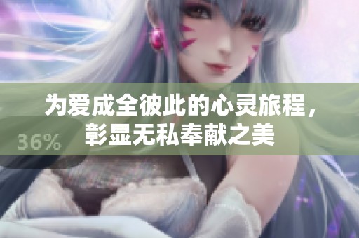 为爱成全彼此的心灵旅程，彰显无私奉献之美