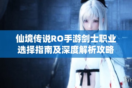 仙境传说RO手游剑士职业选择指南及深度解析攻略