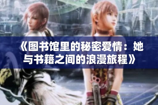 《图书馆里的秘密爱情：她与书籍之间的浪漫旅程》