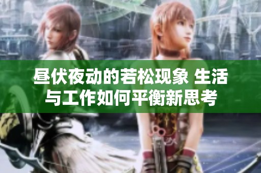 昼伏夜动的若松现象 生活与工作如何平衡新思考