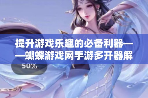 提升游戏乐趣的必备利器——蝴蝶游戏网手游多开器解析