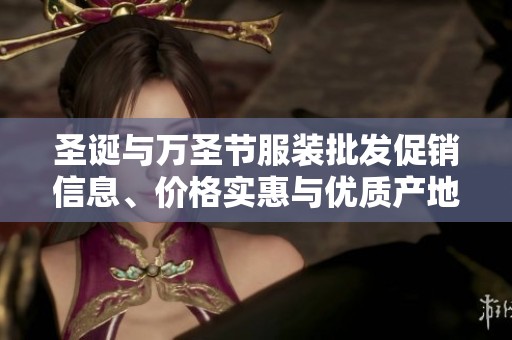 圣诞与万圣节服装批发促销信息、价格实惠与优质产地货源推荐