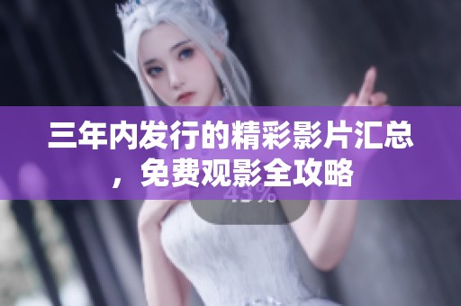 三年内发行的精彩影片汇总，免费观影全攻略