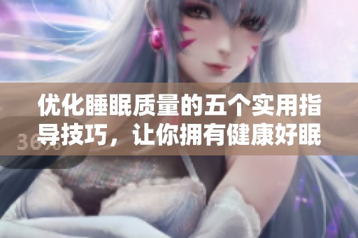 优化睡眠质量的五个实用指导技巧，让你拥有健康好眠