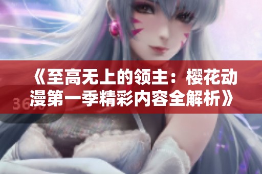 《至高无上的领主：樱花动漫第一季精彩内容全解析》
