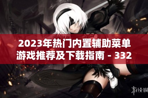 2023年热门内置辅助菜单游戏推荐及下载指南 - 3322软件站手机版全解析