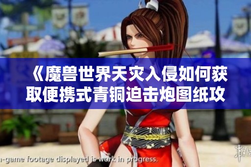 《魔兽世界天灾入侵如何获取便携式青铜迫击炮图纸攻略详解》