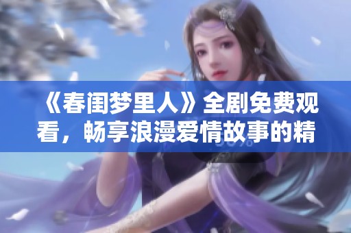 《春闺梦里人》全剧免费观看，畅享浪漫爱情故事的精彩瞬间
