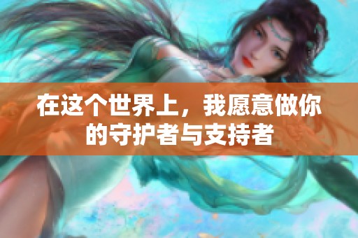 在这个世界上，我愿意做你的守护者与支持者