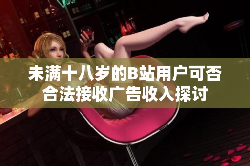 未满十八岁的B站用户可否合法接收广告收入探讨