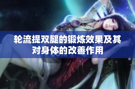 轮流提双腿的锻炼效果及其对身体的改善作用