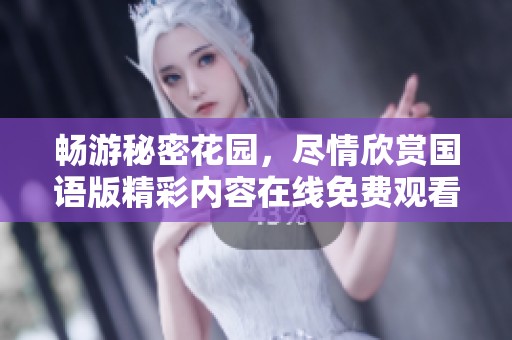 畅游秘密花园，尽情欣赏国语版精彩内容在线免费观看