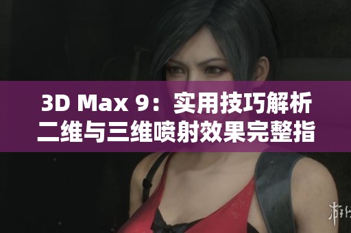 3D Max 9：实用技巧解析二维与三维喷射效果完整指南