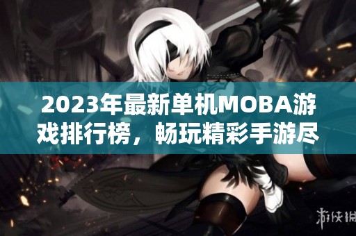 2023年最新单机MOBA游戏排行榜，畅玩精彩手游尽在火把云手游网