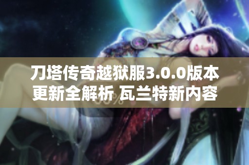 刀塔传奇越狱服3.0.0版本更新全解析 瓦兰特新内容抢先看