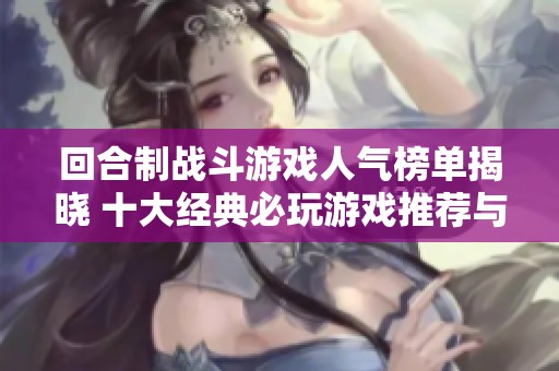 回合制战斗游戏人气榜单揭晓 十大经典必玩游戏推荐与你分享