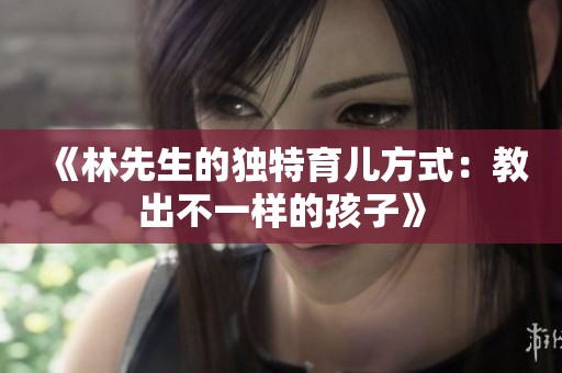 《林先生的独特育儿方式：教出不一样的孩子》