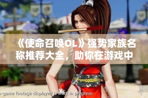 《使命召唤OL》强势家族名称推荐大全，助你在游戏中名扬四海！