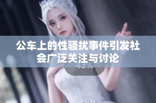 公车上的性骚扰事件引发社会广泛关注与讨论
