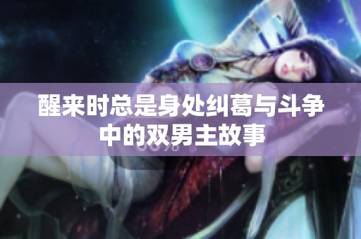 醒来时总是身处纠葛与斗争中的双男主故事