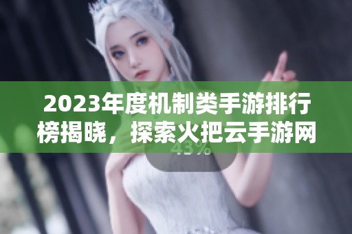 2023年度机制类手游排行榜揭晓，探索火把云手游网精选推荐的热销游戏合集