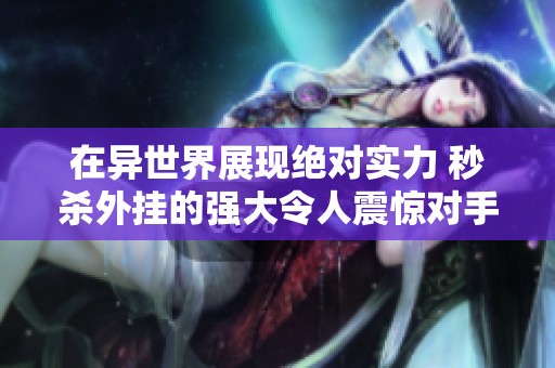 在异世界展现绝对实力 秒杀外挂的强大令人震惊对手根本没有胜算